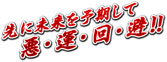 先に未来を予期して悪・運・回・避!!